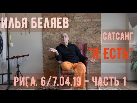 Видео: Илья Беляев. Сатсанг «Я есть». Рига 6/7.04.19 - Часть 1