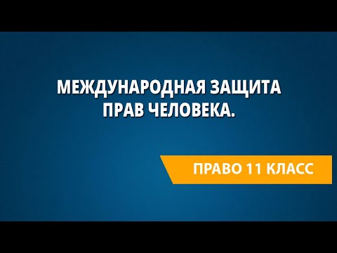 Видео: Международная защита прав человека. Международное гуманитарное право и права человека