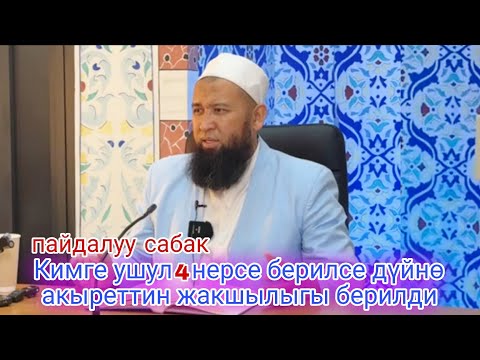 Видео: Кимге ушул 4 нерсе берилсе дүйнө акыреттин жакшылыгы берилди. Устаз Максатбек ажы Токтомушев 