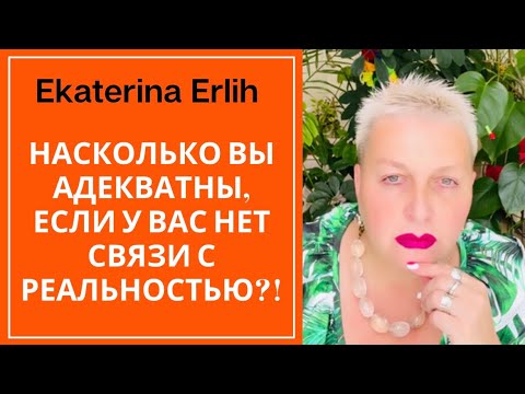 Видео: НАСКОЛЬКО ВЫ АДЕКВАТНЫ, ЕСЛИ У ВАС НЕТ        СВЯЗИ С РЕАЛЬНОСТЬЮ?!   Екатерина Эрлих