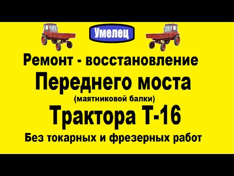 Видео: Ремонт - восстановление переднего моста Т-16 без токарных и фрезерных работ.