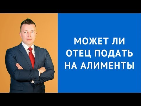Видео: Может ли отец подать на алименты - Консультация семейного юриста