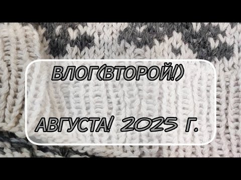 Видео: Влог (второй👆) августа 2025г.#rukivdelo #вязовлог 
