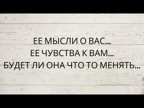 Видео: ⁉️ ЕЕ МЫСЛИ О ВАС... ЕЕ ЧУВСТВА К ВАМ... 👌БУДЕТ ЛИ ОНА ЧТО ТО МЕНЯТЬ...