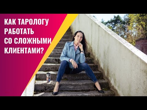 Видео: Как тарологу работать со сложными клиентами? Как привлекать целевых клиентов?