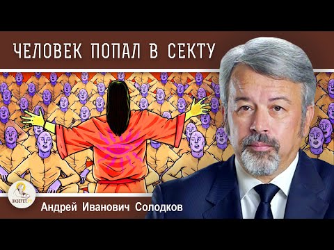 Видео: ЧЕЛОВЕК ПОПАЛ В СЕКТУ. ЧТО ДЕЛАТЬ?  Андрей Иванович Солодков