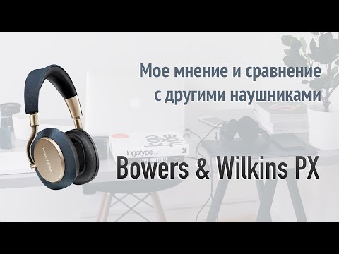 Видео: Мнение о Bowers & Wilkins PX (и о Sony WH-1000XM3, BOSE QuietComfort 35 II, B&O BeoPlay H9i)