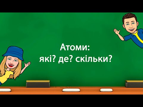 Видео: Атоми: які? де? скільки?