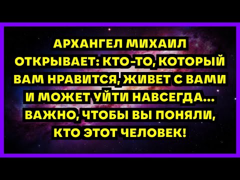 Видео: АРХАНГЕЛ МИХАИЛ ОТКРЫВАЕТ: КТО-ТО, КОТОРЫЙ ВАМ НРАВИТСЯ, ЖИВЕТ С ВАМИ И МОЖЕТ УЙТИ НАВСЕГДА... ВА...