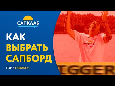 Видео: Как выбрать САП? ТОП 5 ошибок при выборе SUP борда!