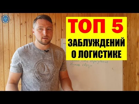 Видео: ТОП 5 Заблуждений про сферу Логистики, Грузоперевозки. 2019