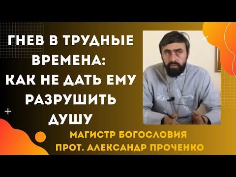 Видео: Гнев в трудные времена- как не дать ему разрушить душу. Прот. Александр Проченко