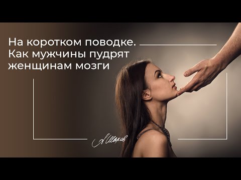 Видео: НА КОРОТКОМ ПОВОДКЕ. КАК МУЖЧИНЫ ПУДРЯТ ЖЕНЩИНАМ МОЗГИ. Психология отношений. Александр Шахов.