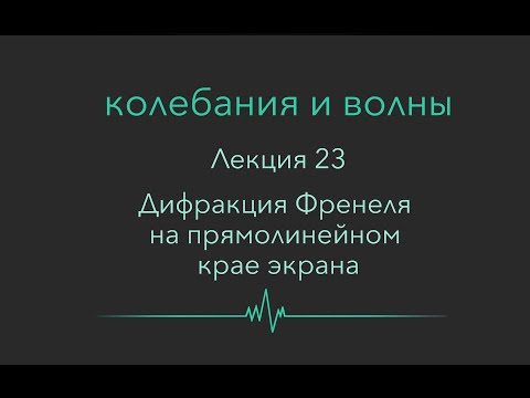 Видео: Колебания и волны. Лекция 23. Дифракция Френеля на прямолинейном крае экрана