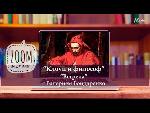 Видео: "Клоун и философ" Прямой диалог с Валерием Бондаренко. Встреча в Zoom от 26 июля 2025