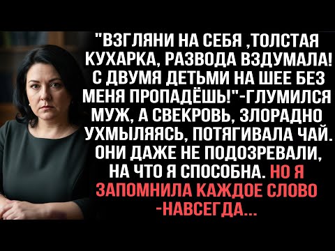 Видео: "Толстая кухарка, с детьми пропадёшь!"глумился муж. Свекровь ухмылялась. Но я запомнила каждое слово