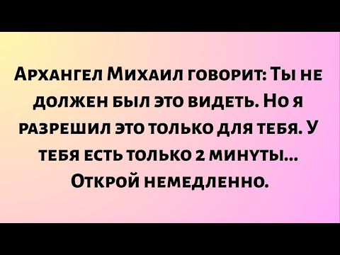 Видео: Архангел Михаил говорит: «Вы не должны были это видеть... Но я позволил это...