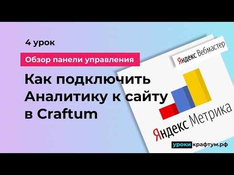 Видео: Как подключить Метрику и Вебмастер к сайту на Конструкторе Craftum
