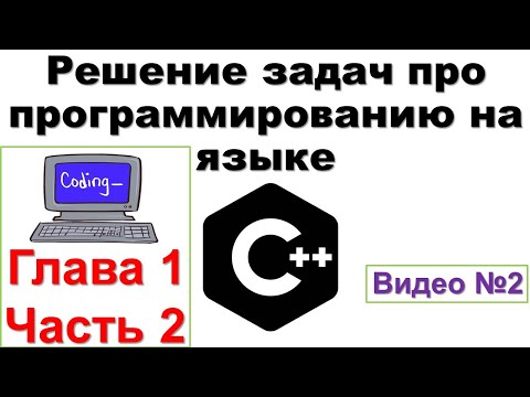 Видео: 2. Решение задач по языку программированию C++. Глава 1, часть 2.