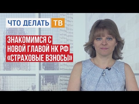 Видео: Знакомимся с новой главой НК РФ «Страховые взносы»