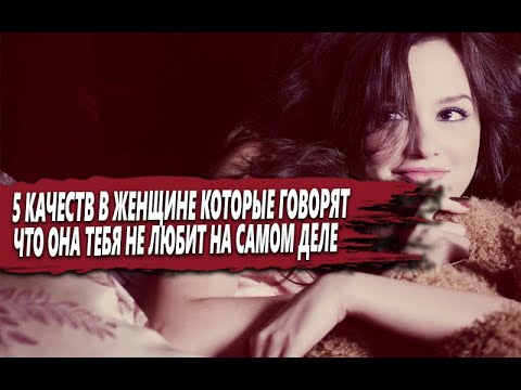 Видео: 5 КАЧЕСТВ в ЖЕНЩИНЕ, которые УЖЕ В НАЧАЛЕ скажут, ЧТО ОНА тебя НЕ ЛЮБИТ и ПРОДОЛЖАТЬ смысла НЕТ