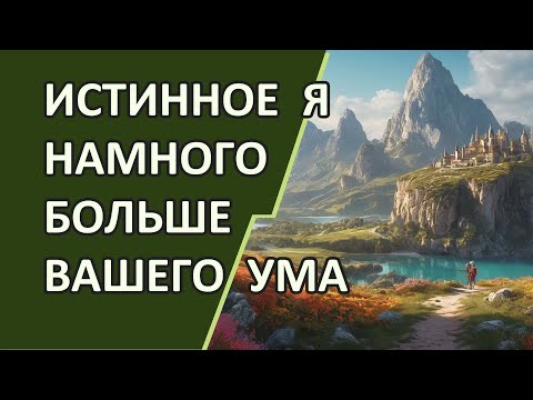 Видео: Истинное Я намного больше, чем ваш ум