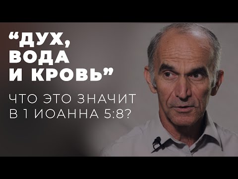 Видео: Свидетельство Духа, Воды и Крови - Что это значит? (Толкование 1 Иоанна 5:6-9)