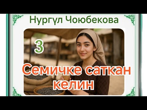 Видео: Нургүл Чоюбекова Семичке саткан келин 3-бөлүм