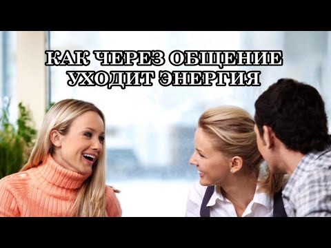 Видео: КАК ЧЕРЕЗ ПРОСТОЕ ОБЩЕНИЕ УХОДИТ ЭНЕРГИЯ