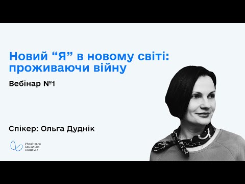 Видео: Новий “я” в новому світі: проживаючи війну. Вебінар 1 з Ольгою Дуднік