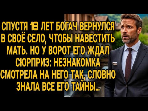 Видео: Богач вернулся в село спустя 18 лет, но у ворот его встретила незнакомка с тайным взглядом…
