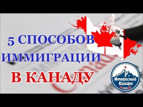 Видео: 5 СПОСОБОВ ИММИГРИРОВАТЬ В КАНАДУ. Как попасть в Канаду? / Иммиграция в Канаду 2019