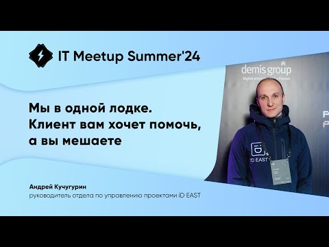 Видео: Мы в одной лодке. Клиент вам хочет помочь, а вы мешаете, Андрей Кучугурин. IT-34 Meetup