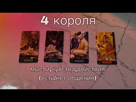 Видео: 4 КОРОЛЯ: (есть/нет общения) мысли, чувства, действия💕
