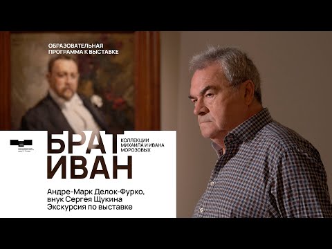 Видео: Андре-Марк Делок-Фурко, внук Сергея Щукина, экскурсия по выставке «Брат Иван...»