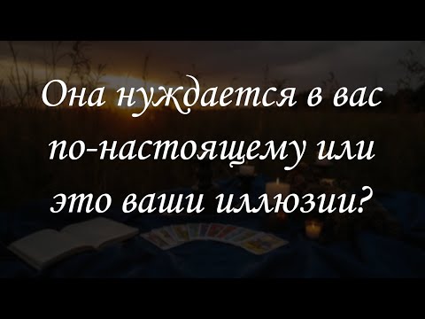 Видео: Она нуждается в вас по настоящему или это ваши иллюзии?