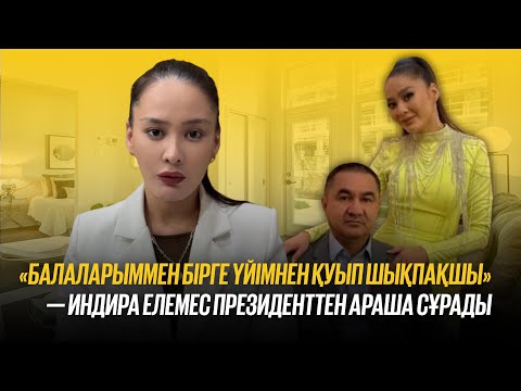 Видео: “Балаларыммен бірге үйімнен қуып шықпақшы” - Индира Елемес президенттен араша сұрады