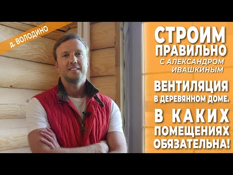 Видео: Вентиляция в деревянном доме. В каких помещениях обязательна. Строим правильно.