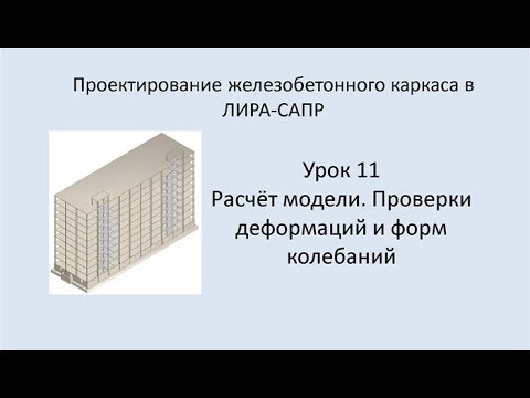 Видео: Ж.б. каркас в Lira Sapr. Урок 11. Расчёт модели. Проверки деформаций и форм колебаний.