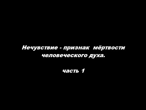 Видео: Нечувствие - признак мёртвости человеческого духа (часть 1)