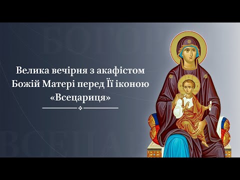 Видео: Велика вечірня з акафістом Божій Матері перед Її іконою «Всецариця»