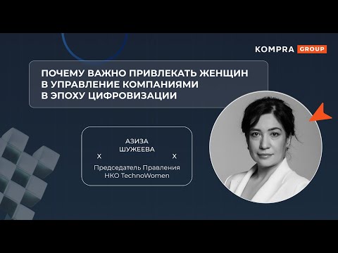 Видео: Почему важно привлекать женщин в управление компаниями в эпоху цифровизации | Азиза Шужеева