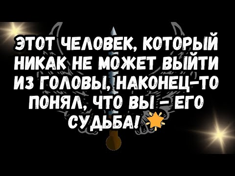 Видео: Этот человек, который никак не может выйти из головы, наконец-то понял, что вы - его судьба! 🌟