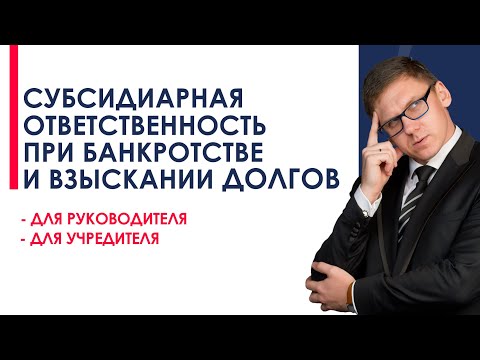 Видео: Субсидиарная ответственность (учредителя и руководителя) при банкротстве и взыскании долгов.