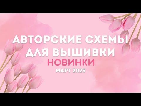 Видео: НОВИНКИ АВТОРСКИХ СХЕМ ДЛЯ ВЫШИВКИ. МАРТ 2025. Вышивка крестиком