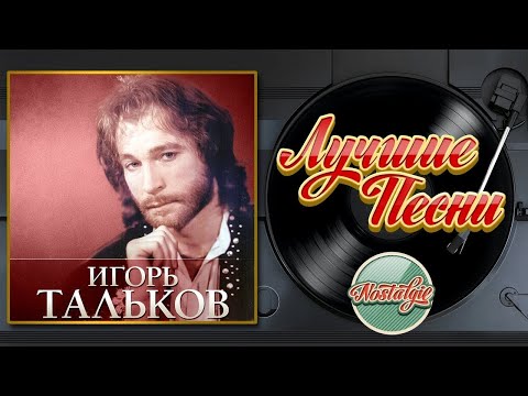 Видео: ИГОРЬ ТАЛЬКОВ — ЛУЧШИЕ ПЕСНИ ✬ ЗОЛОТЫЕ ХИТЫ МИНУВШЕГО ВРЕМЕНИ ✬ НОСТАЛЬГИЯ ✬