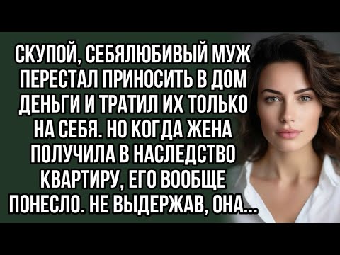 Видео: Скупой, себялюбивый муж перестал приносить в дом деньги и тратил их только на себя.