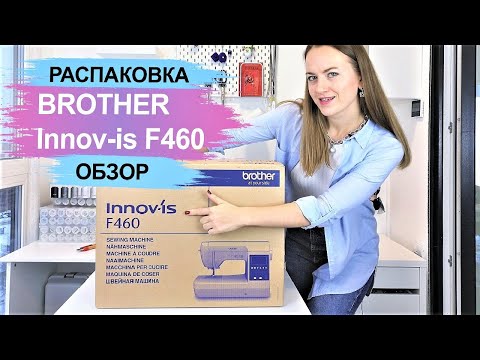 Видео: Распаковка швейной машины Brother Innov-is F460. Сравнение с F410 и  F420.