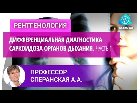 Видео: Профессор Сперанская А.А.: Дифференциальная диагностика саркоидоза органов дыхания. Часть 1
