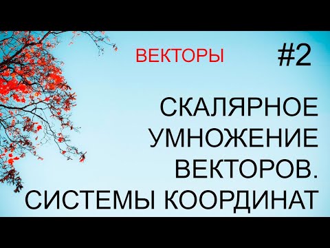 Видео: Векторы #2: скалярное произведение векторов, системы координат